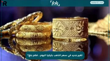 تغير جديد في سعر الذهب بتركيا اليوم.. فكم بلغ؟